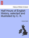 Half Hours Of English History, Selected And Illustrated By C. K. Charles Knig. Fixed Price $65.91.