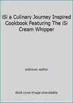 Isi Culinary Journey Inspired Cookbook Featuring The Cream Whipper. Fixed Price $48.44.